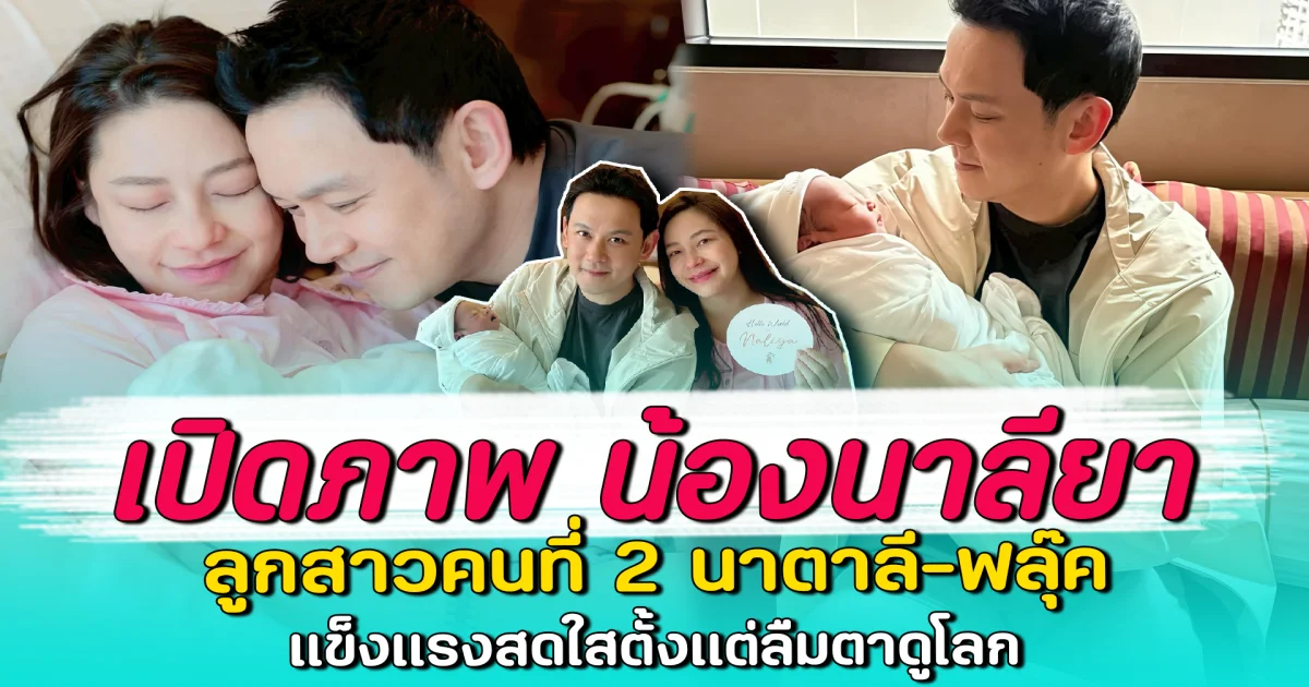 เปิดภาพ น้องนาลียา ลูกสาวคนที่ 2 นาตาลี-ฟลุ๊ค แข็งแรงสดใสตั้งแต่ลืมตาดูโลก