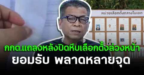 กกต.แถลงหลังปิดหีบเลือกตั้งล่วงหน้า ยอมรับ พลาดหลายจุด