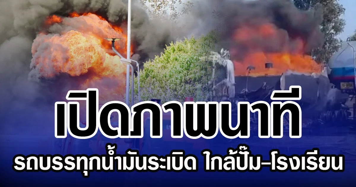 เปิดภาพนาที รถบรรทุกน้ำมันระเบิด ใกล้ปั๊ม-โรงเรียน