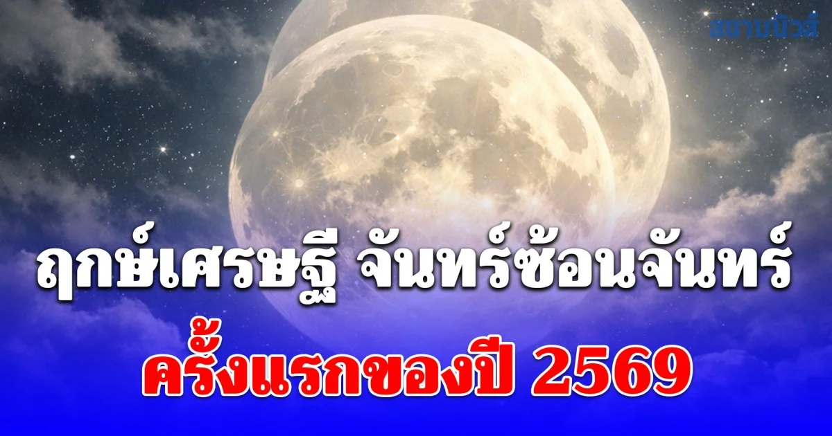 คืนนี้ จันทร์ซ้อนจันทร์ ครั้งแรกของปี 2569 โหรรัตนโกสินทร์ เปิดฤกษ์เศรษฐี