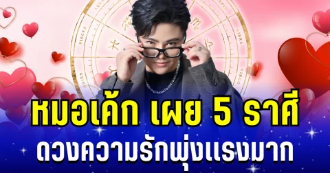 หวานเจี๊ยบ! หมอเค้ก เผย 5 ราศี ดวงความรักพุ่งเเรงมาก