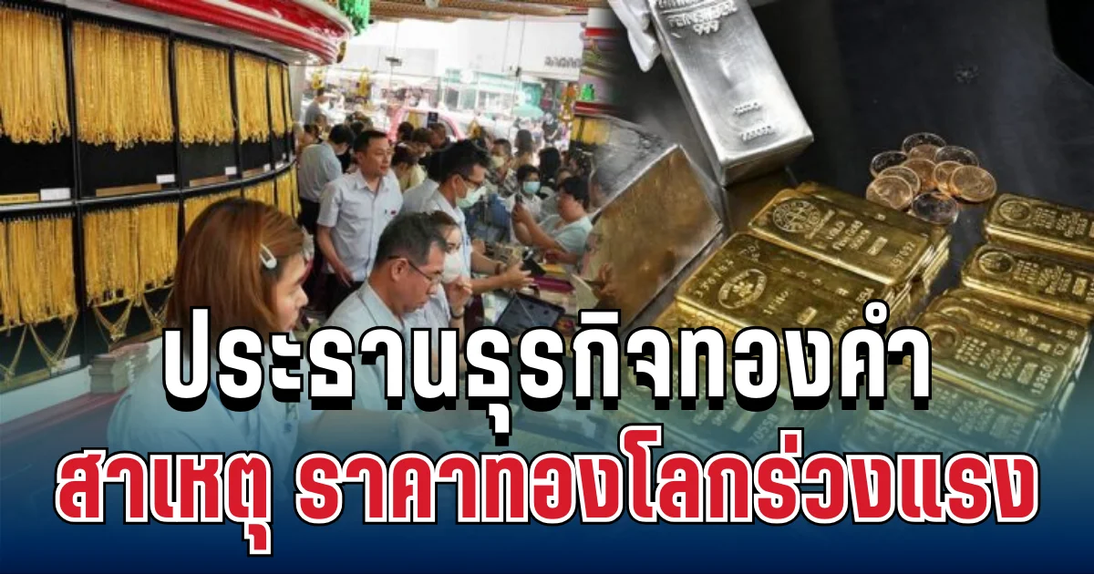 ประธานธุรกิจทองคำ เผยสาเหตุ ราคาทองโลกร่วงแรงต่อเนื่อง 3 วันติด