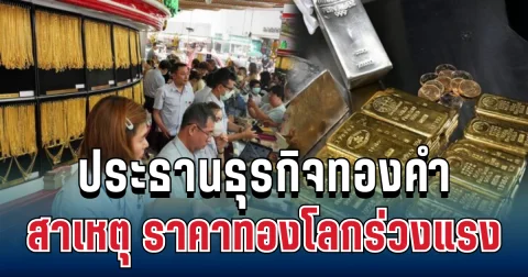 ประธานธุรกิจทองคำ เผยสาเหตุ ราคาทองโลกร่วงแรงต่อเนื่อง 3 วันติด