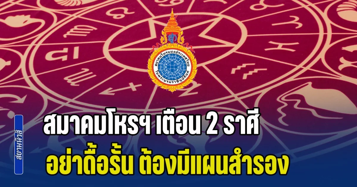 สมาคมโหรฯ เตือน 2 ราศี อย่าดื้อรั้น ต้องมีแผนสำรอง