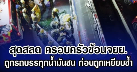 สุดสลด ครอบครัวซ้อนจยย. ถูกรถบรรทุกน้ำมันชน ก่อนถูกเหยียบซ้ำ