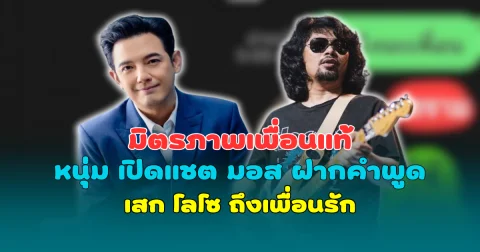 มิตรภาพเพื่อนแท้ หนุ่ม ศรราม เปิดแชต มอส ฝากคำพูดจากใจ เสก โลโซ ถึงเพื่อนรัก