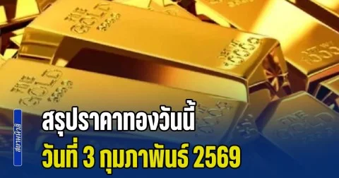 พุ่งแรงจนน่าตกใจ! สรุปราคาทองวันนี้ 3 กุมภาพันธ์ 2569