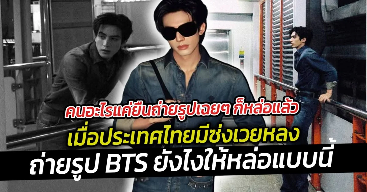 คนอะไรแค่ยืนถ่ายรูปเฉยๆ ก็หล่อแล้ว  เมื่อประเทศไทยมีซ่งเวยหลง ถ่ายรูป BTS ยืนเฉยๆ ก็หล่อแล้ว