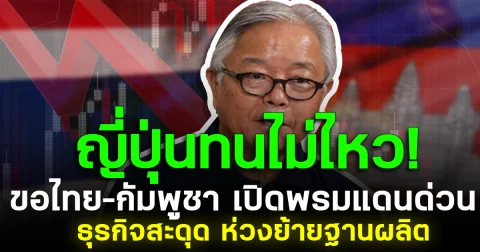 ญี่ปุ่นทนไม่ไหว! ขอไทย–กัมพูชาเปิดพรมแดนด่วน ธุรกิจสะดุด ห่วงย้ายฐานผลิต