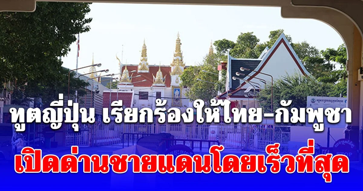 ญี่ปุ่น ทนไม่ไหวแล้ว เคลื่อนไหวถึงไทย-กัมพูชา