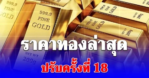 อัปเดตล่าสุด ราคาทองวันนี้ ปรับ 18 ครั้งแล้ว!