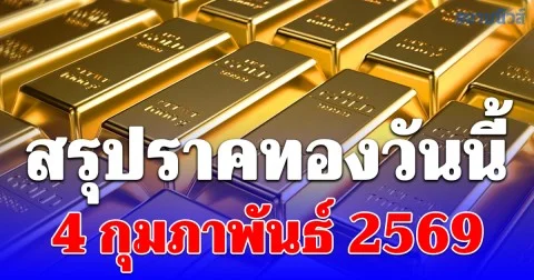 สรุปราคาทองวันนี้ 4 กุมภาพันธ์ 2569