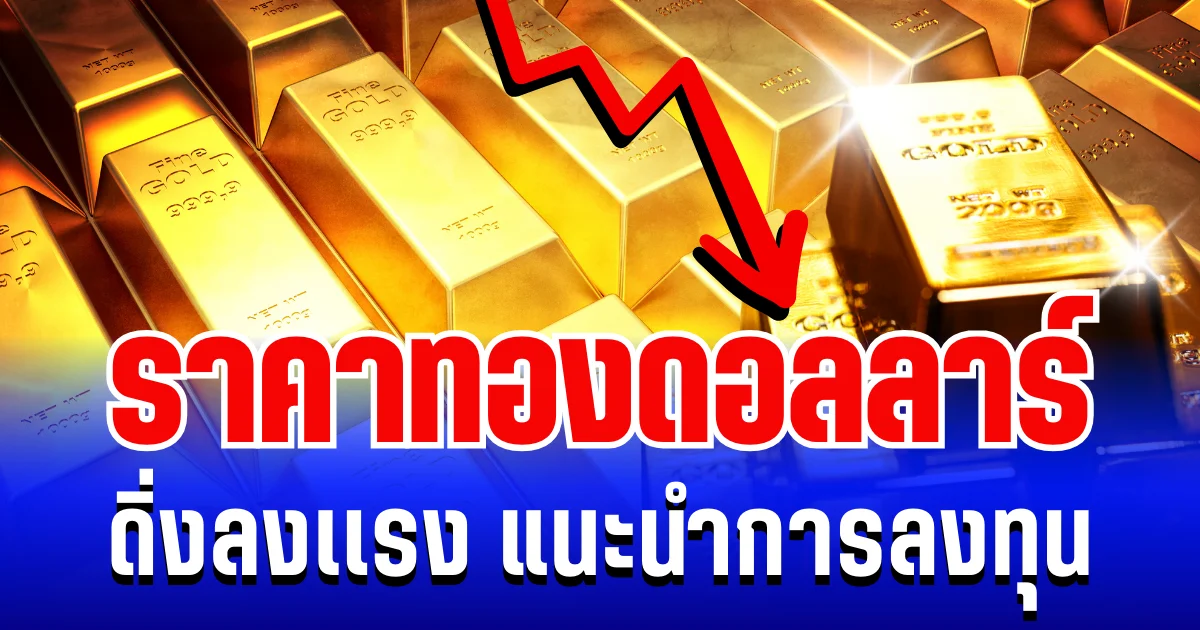ราคาทองดอลลาร์ ดิ่งลงเเรง แนะนำการลงทุน