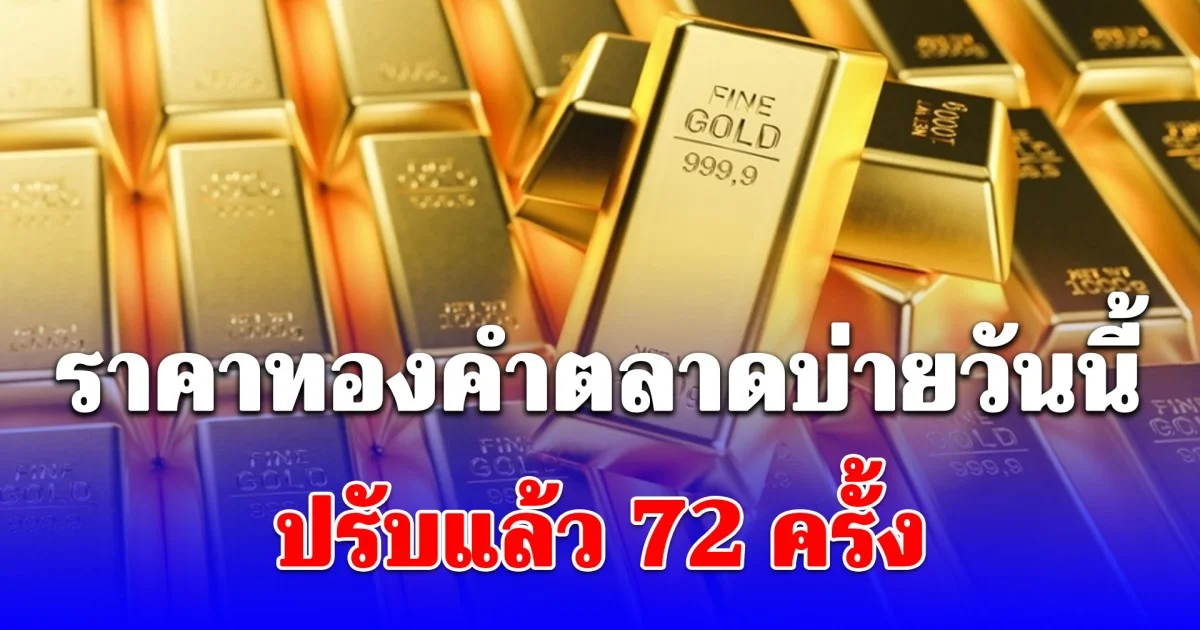ราคาทองคำตลาดบ่ายวันนี้ ปรับครั้งที่ 72