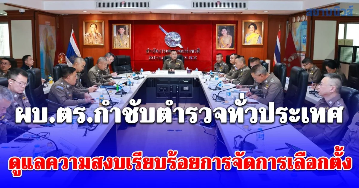 ผบ.ตร.กำชับตำรวจทั่วประเทศกว่า 126,000 นาย พร้อมดูแลความสงบเรียบร้อยการจัดการเลือกตั้ง ให้มีความปลอดภัยสูงสุด