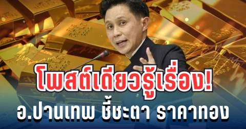 โพสต์เดียวรู้เรื่อง! อ.ปานเทพ เปิดจุดชี้ชะตา ราคาทองล่าสุด