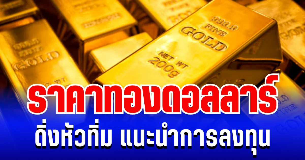ดิ่งหัวทิ่ม! ราคาทองดอลลาร์ ร่วงลงฮวบ แนะนำการลงทุน
