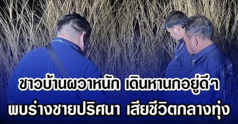 ชาวบ้านผวาหนัก เดินหานกอยู่ดีๆ พบร่างชายปริศนา เสียชีวิตกลางทุ่ง