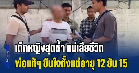 เด็กหญิงสุดช้ำ แม่เสียชีวิต พ่อแท้ๆ ขืนใจตั้งแต่อายุ 12 ยัน 15 อ้างผีเข้าสิง จึงลงมือก่อเหตุ