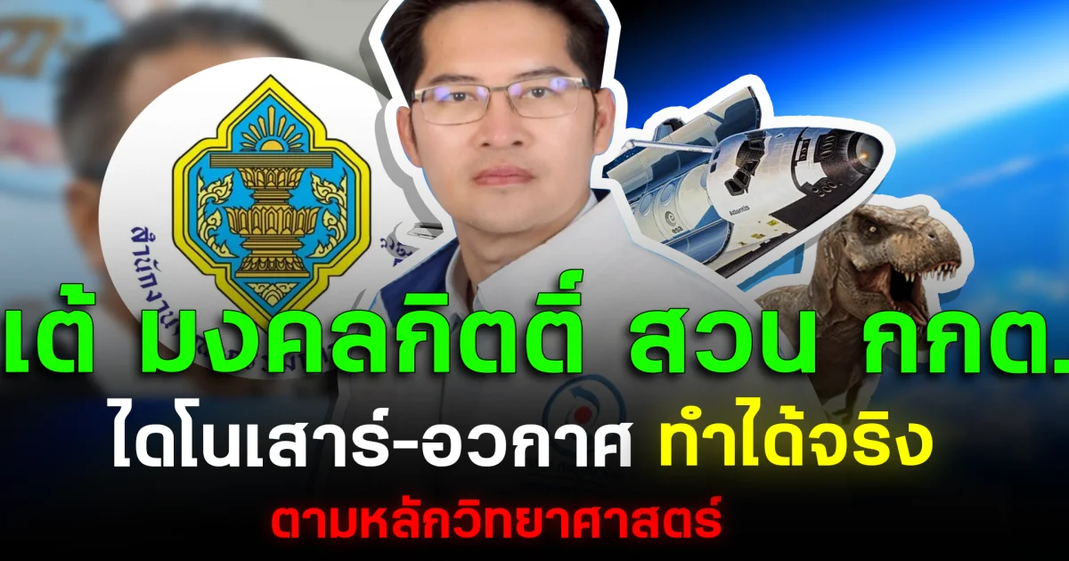ไม่เพ้อ! เต้ มงคลกิตติ์ สวน กกต. ไดโนเสาร์ อวกาศ ทำได้จริงตามหลักวิทยาศาสตร์