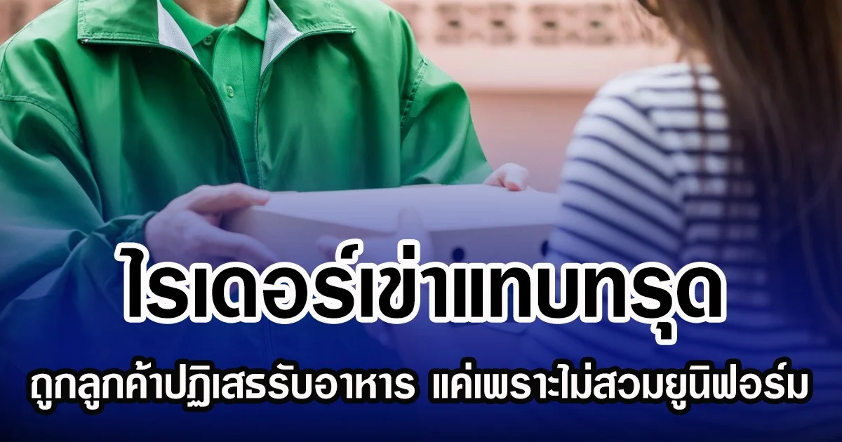 ไรเดอร์เข่าแทบทรุด ถูกลูกค้าปฏิเสธรับอาหาร แค่เพราะไม่สวมยูนิฟอร์ม