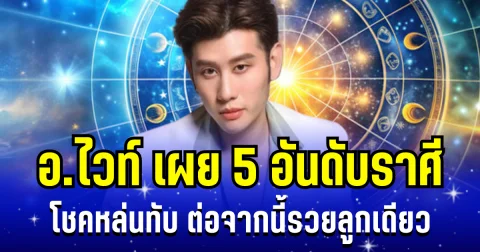 สุดปังอลังการ! อ.ไวท์ เผย 5 อันดับราศี โชคหล่นทับ ต่อจากนี้รวยลูกเดียว