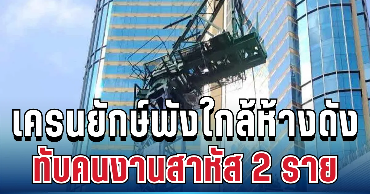 ระทึกกลางกรุง! เครนยักษ์ถล่มใกล้ห้างดัง ทับคนงานสาหัส 2 ราย