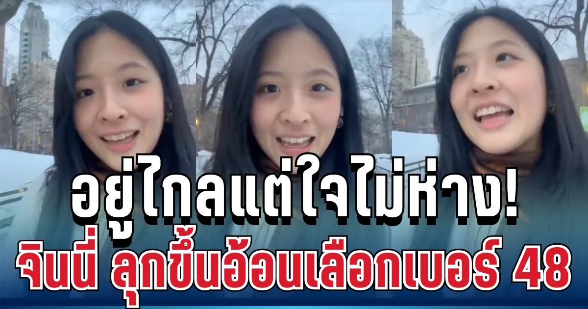 อยู่ไกลแต่ใจไม่ห่าง! จินนี่ ลุกขึ้นอ้อนคะแนน เลือกเบอร์ 48 กำหนดอนาคตประเทศ