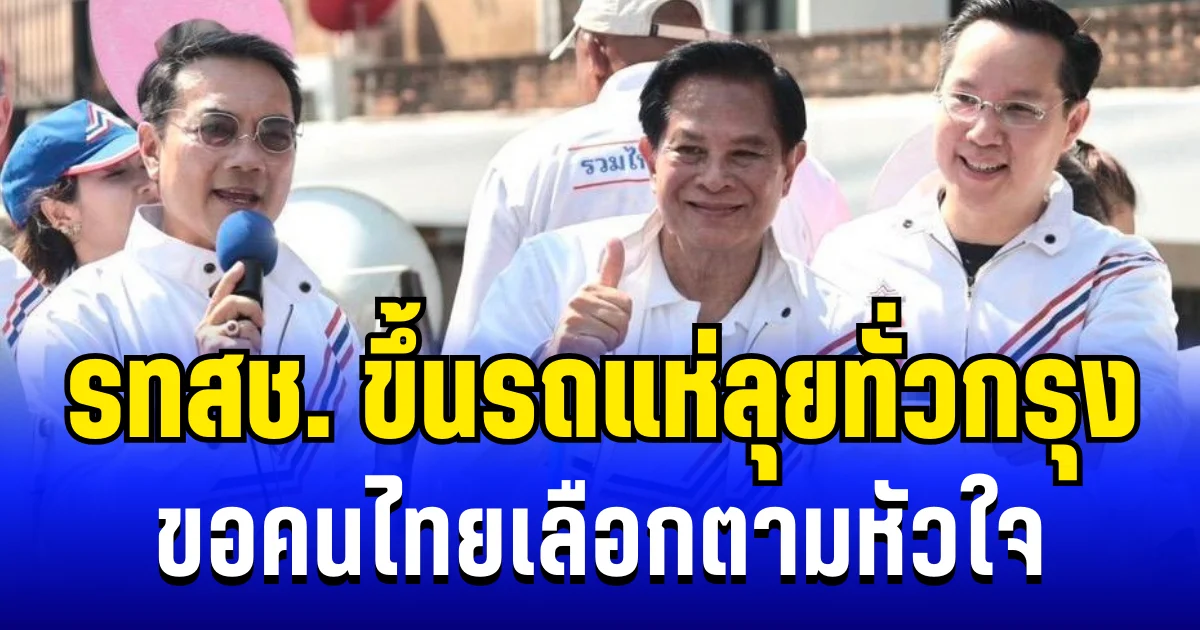 โค้งสุดท้ายเลือกตั้ง!  พีระพันธุ์-อรรถวิชช์-นราพัฒน์  นำทัพ รทสช. ขึ้นรถแห่ลุยทั่วกรุง ขอคนไทยเลือกตามหัวใจ