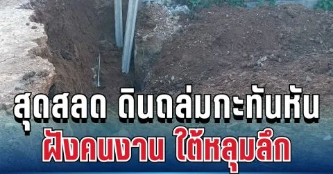 สุดสลด ดินถล่มกะทันหัน ฝังคนงานวัย 53 ใต้หลุมลึก 3 เมตร