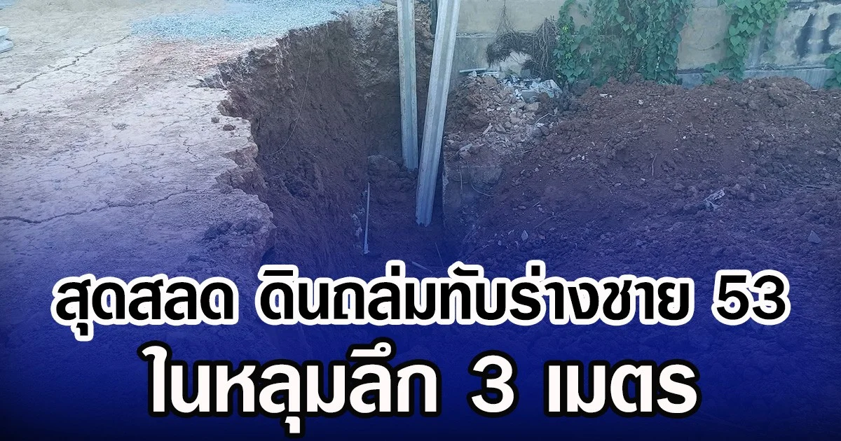 สุดสลด ดินถล่มทับร่างชายวัย 53 ปี ในหลุมลึก 3 เมตร