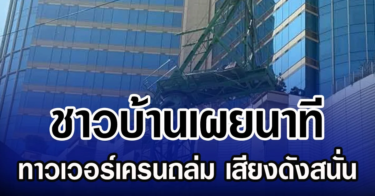 ชาวบ้านเผยนาที ทาวเวอร์เครนถล่ม เสียงดังสนั่น