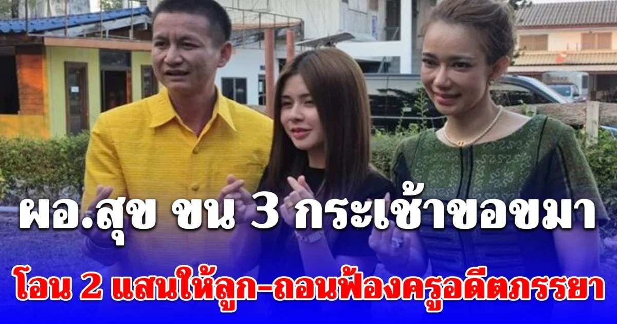 ผอ.สุข ขน 3 กระเช้าขอขมา โอน 2 แสนให้ลูก-ถอนฟ้องครูอดีตภรรยา