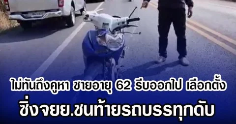 ไม่ทันถึงคูหา ชายอายุ 62 รีบออกไป เลือกตั้ง ซิ่งจยย.ชนท้ายรถบรรทุกดับ