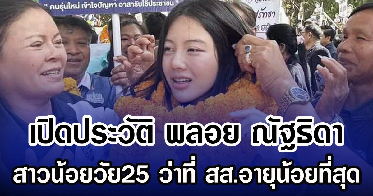 เปิดประวัติ พลอย ณัฐธิดา สาวน้อยวัย25 ว่าที่ สส.อายุน้อยที่สุด