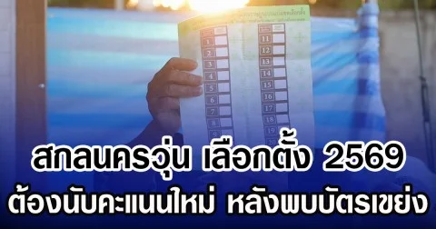 สกลนครวุ่น เลือกตั้ง 2569 ต้องนับคะแนนใหม่ หลังพบบัตรเขย่ง
