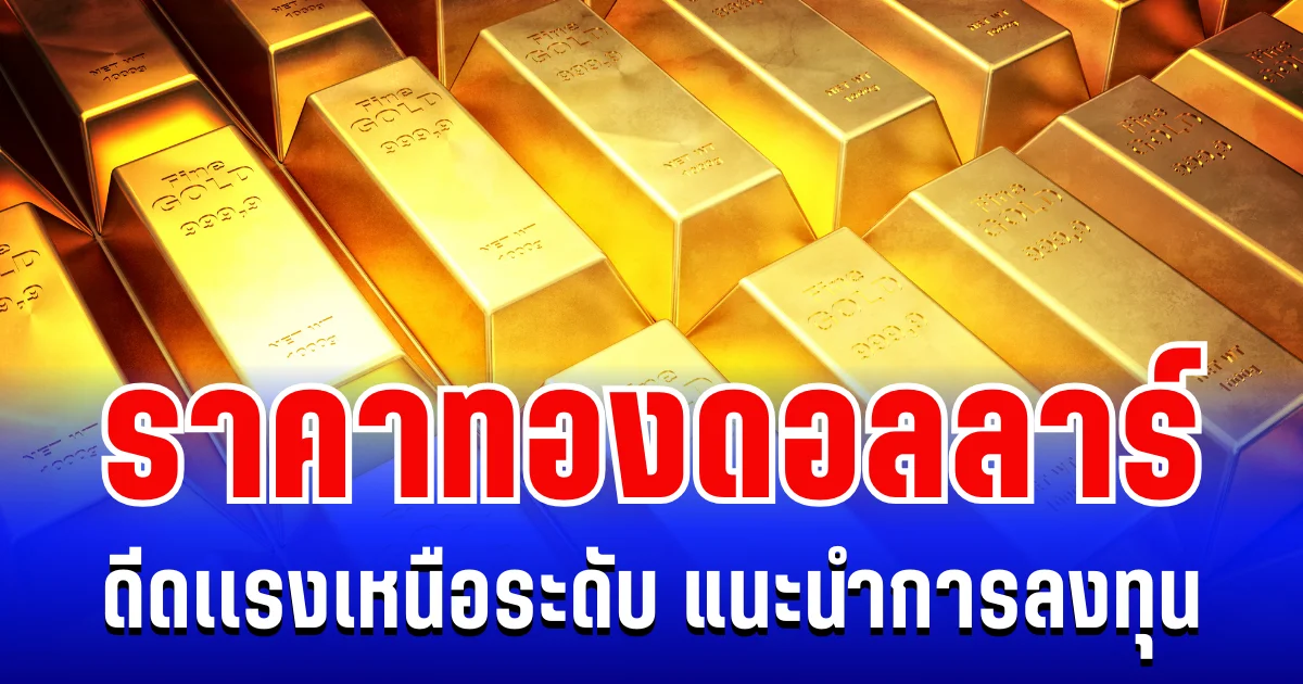 ราคาทองดอลลาร์ ดีดเเรงเหนือระดับ แนะนำการลงทุน