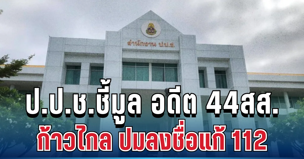 ด่วน! ไม่รอดแล้ว ป.ป.ช.ชี้มูล อดีต 44 สส.ก้าวไกล ปมลงชื่อแก้ 112 เตรียมส่งฟ้องศาลฎีกา
