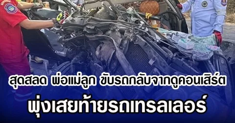 สุดสลด พ่อแม่ลูก ขับรถกลับจากคอนเสิร์ต ก้อง ห้วยไร พุ่งเสยท้ายรถเทรลเลอร์