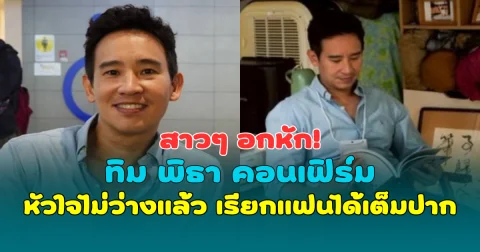 สาวๆ อกหัก! ทิม พิธา คอนเฟิร์มหัวใจไม่ว่างแล้ว เรียกแฟนได้เต็มปาก