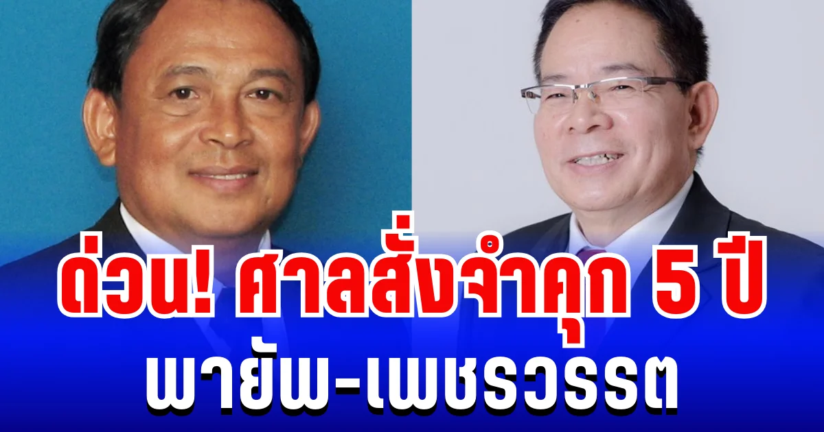 ด่วน! ศาลสั่งจำคุก 5 ปี พายัพ-เพชรวรรต อดีต สส. พรรคเพื่อชาติ-เพื่อไทย