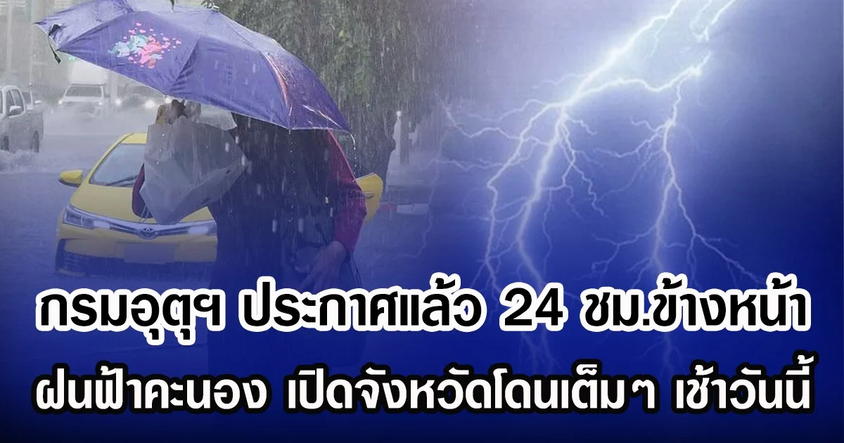 กรมอุตุฯ ประกาศแล้ว 24 ชม.ข้างหน้า ฝนฟ้าคะนอง เปิดจังหวัดโดนเต็มๆ เช้าวันนี้