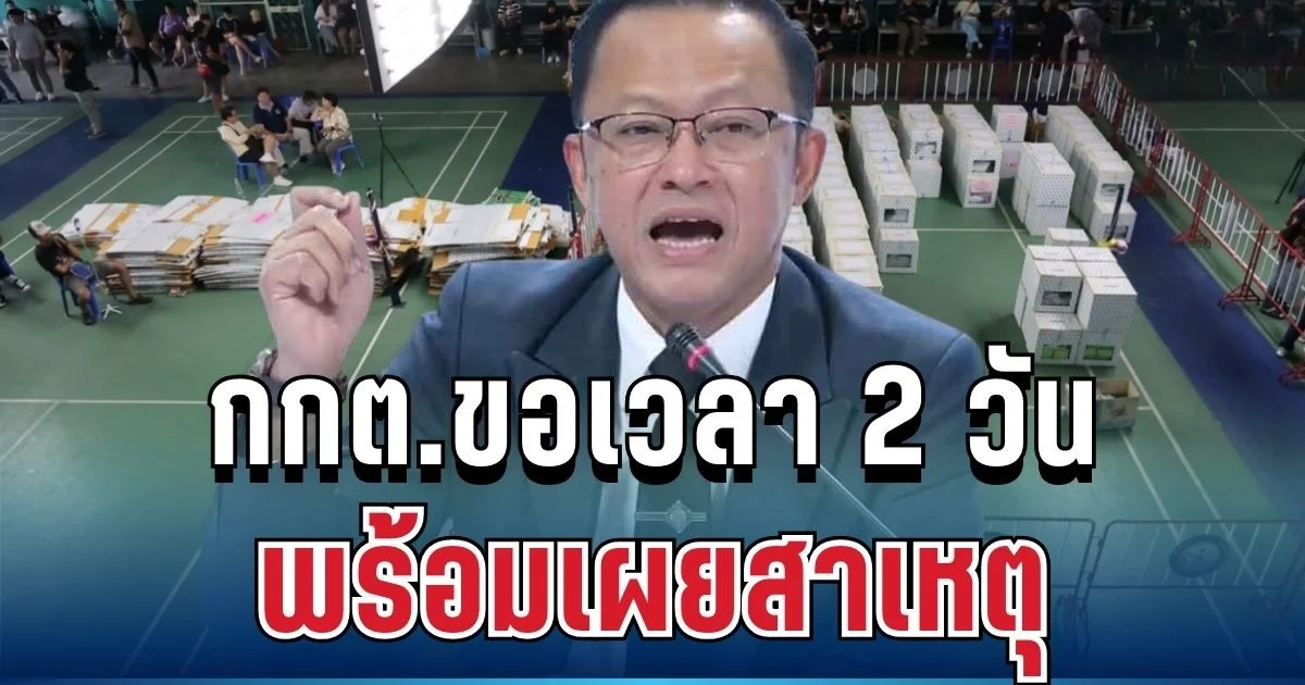 ด่วน! กกต.เคลื่อนไหวแล้ว ขอเวลา 2 วันชี้ชะตาเลือกตั้ง พร้อมเผยสาเหตุ