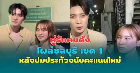 เดือด! คู่รักคนดังโผล่ชลบุรี เขต 1 หลังปมประท้วงนับคะแนนใหม่