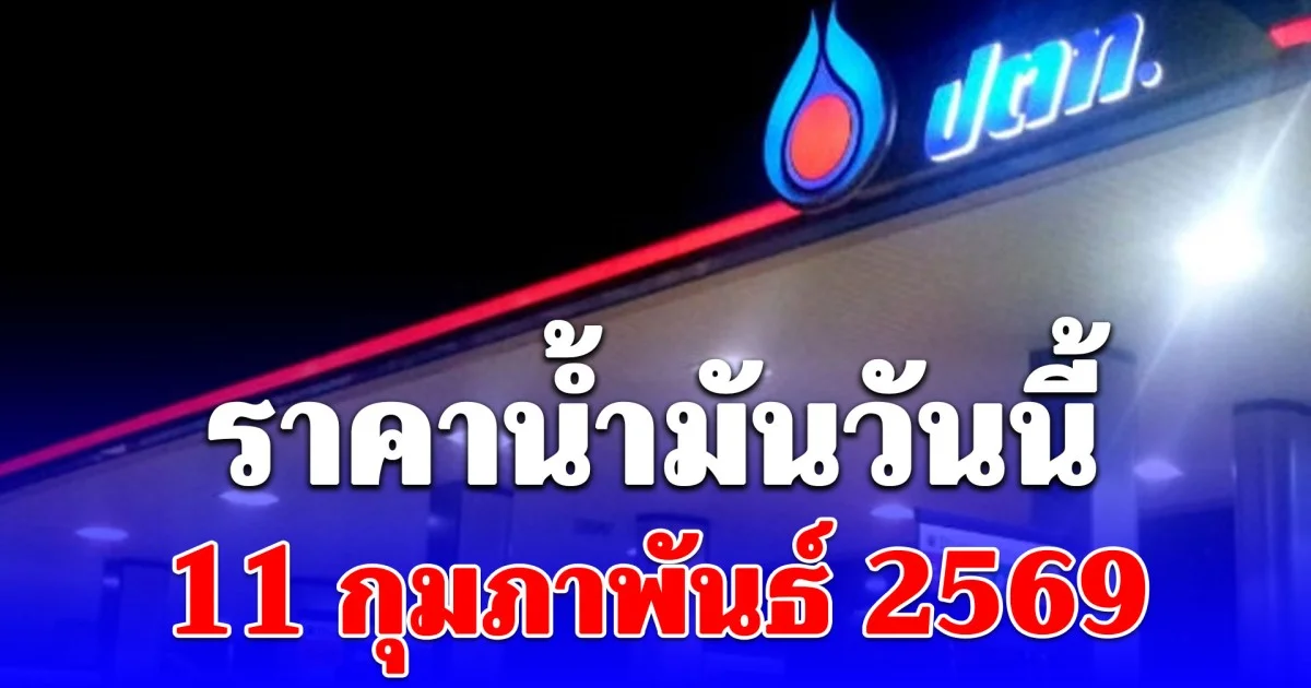 ราคาน้ำมันวันนี้ 11 กุมภาพันธ์ 2569