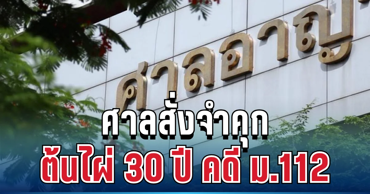 ศาลพิพากษาแล้ว! สั่งจำคุก ต้นไผ่ 30 ปี คดี ม.112 เพิ่มจากเดิม รวม 50 ปีเต็ม