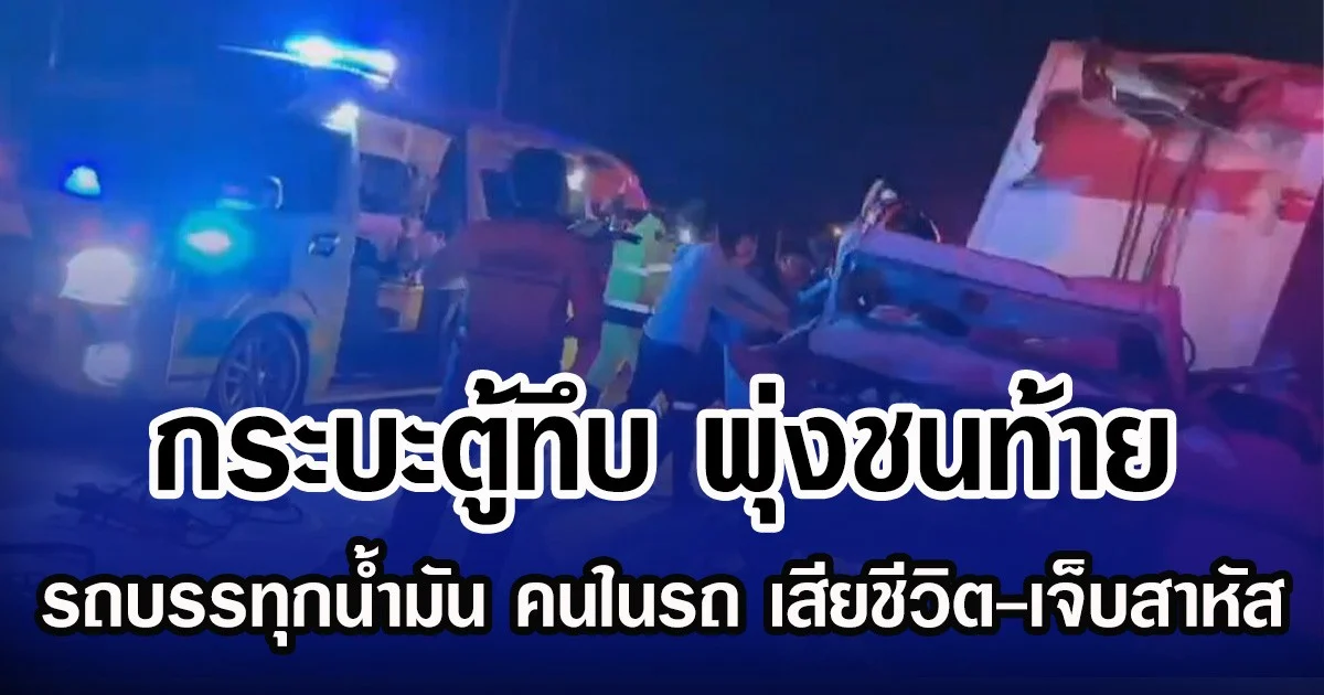 กระบะตู้ทึบ พุ่งชนท้าย รถบรรทุกน้ำมัน คนในรถ เสียชีวิต-เจ็บสาหัส