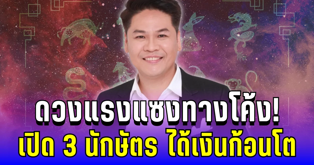 ดวงแรงแซงทางโค้ง! หมอบอย เปิด 3 นักษัตร ดาวรุ่งพุ่งแรง มีเกณฑ์ได้เงินก้อนโต