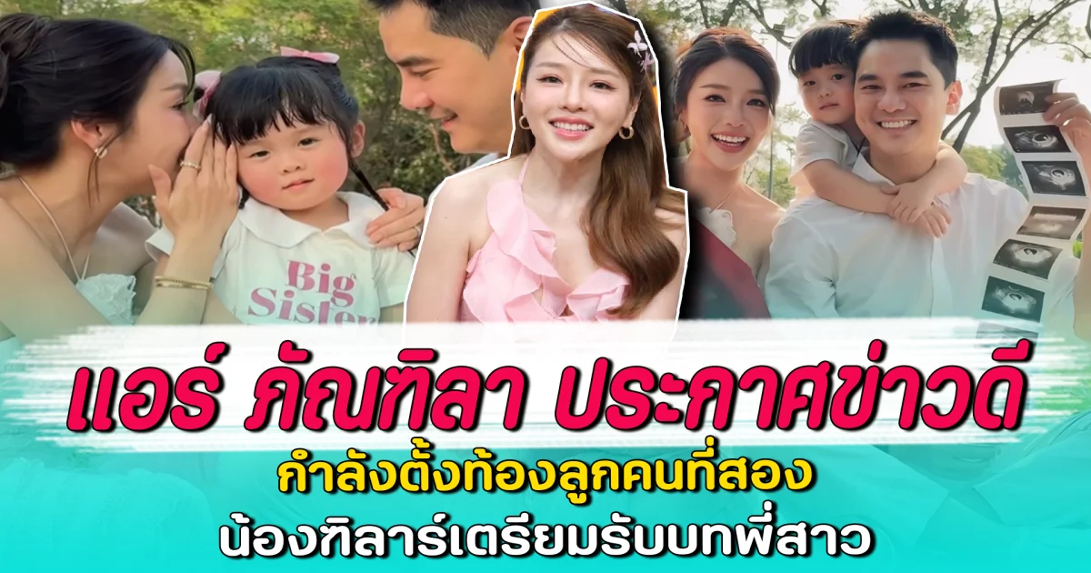 แอร์ ภัณฑิลา ประกาศข่าวดี กำลังตั้งท้องลูกคนที่สอง น้องฑิลาร์เตรียมรับบทพี่สาว