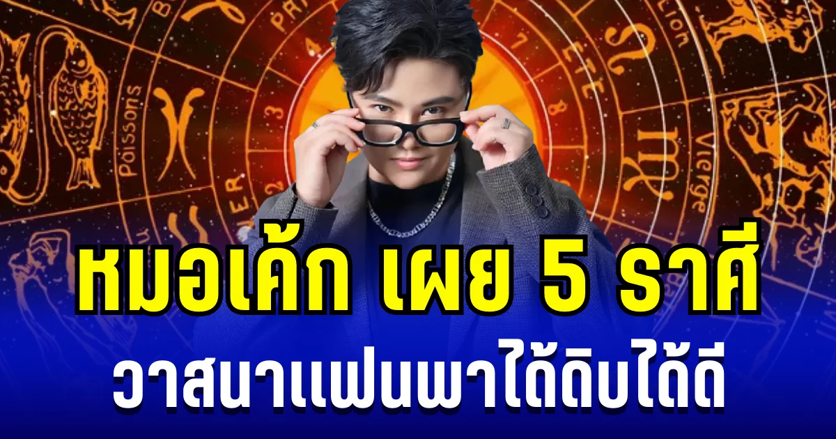 บุญพา วาสนาส่ง! หมอเค้ก เผย 4 ราศี เเฟนพาได้ดิบได้ดี รวยแรงแซงทางโค้ง